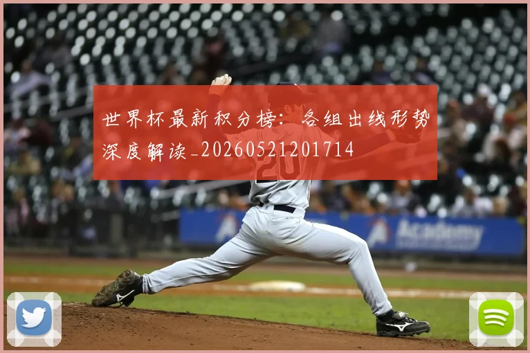 世界杯最新积分榜:各组出线形势深度解读_20260521201714