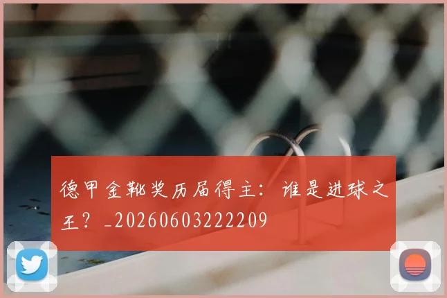 德甲金靴奖历届得主：谁是进球之王？_20260603222209